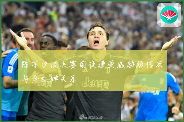 陈芋汐谈决赛前夜遭受威胁短信及与全红婵关系