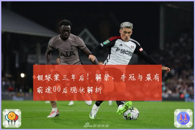 假球案三年后！解禁、夺冠与最有前途00后现状解析