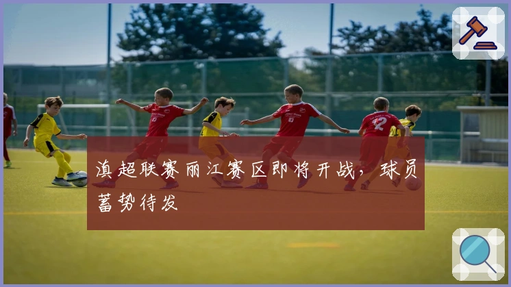 滇超联赛丽江赛区即将开战，球员蓄势待发